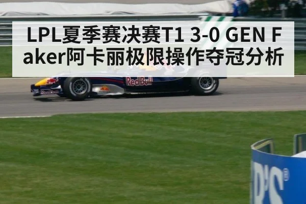 LPL夏季赛决赛T1 3-0 GEN Faker阿卡丽极限操作夺冠分析