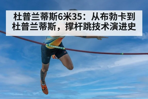 杜普兰蒂斯6米35：从布勃卡到杜普兰蒂斯，撑杆跳技术演进史