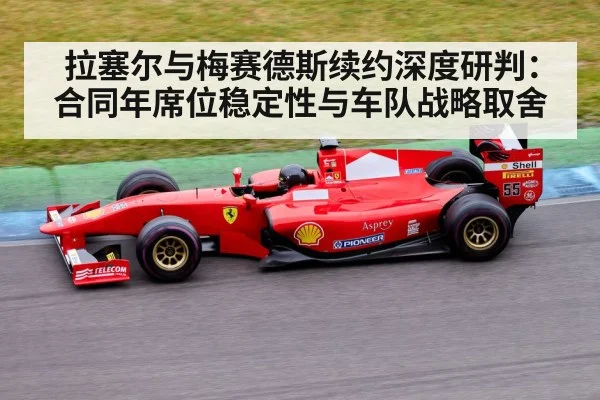 拉塞尔与梅赛德斯续约深度研判：合同年席位稳定性与车队战略取舍