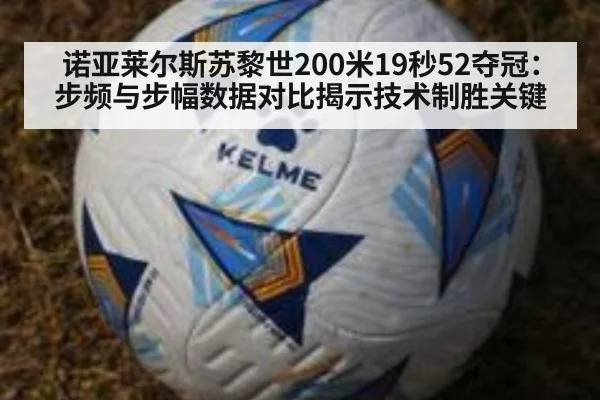 诺亚莱尔斯苏黎世200米19秒52夺冠：步频与步幅数据对比揭示技术制胜关键