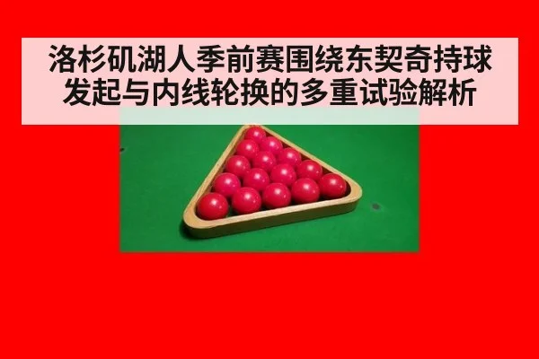 洛杉矶湖人季前赛围绕东契奇持球发起与内线轮换的多重试验解析